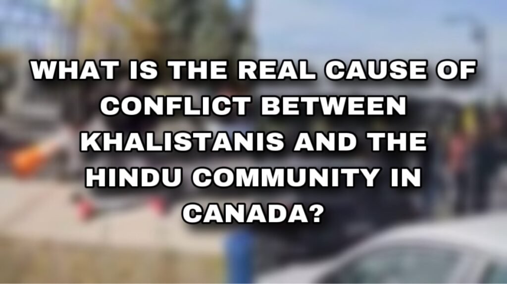 What is the Real Cause of Conflict Between Khalistanis and the Hindu Community in Canada?